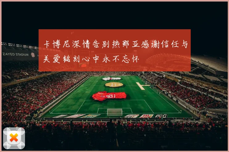 卡博尼深情告别热那亚感谢信任与关爱铭刻心中永不忘怀